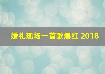 婚礼现场一首歌爆红 2018